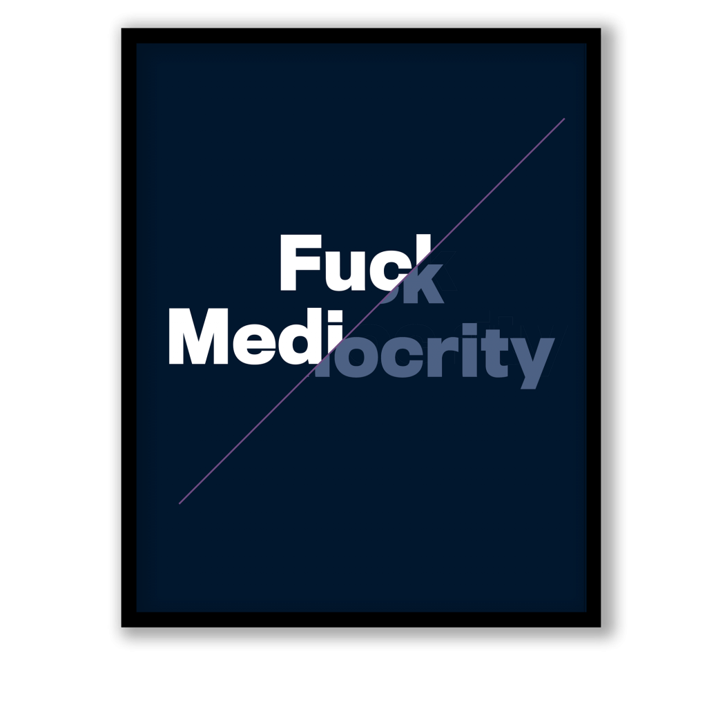 Fuck mediocrity
