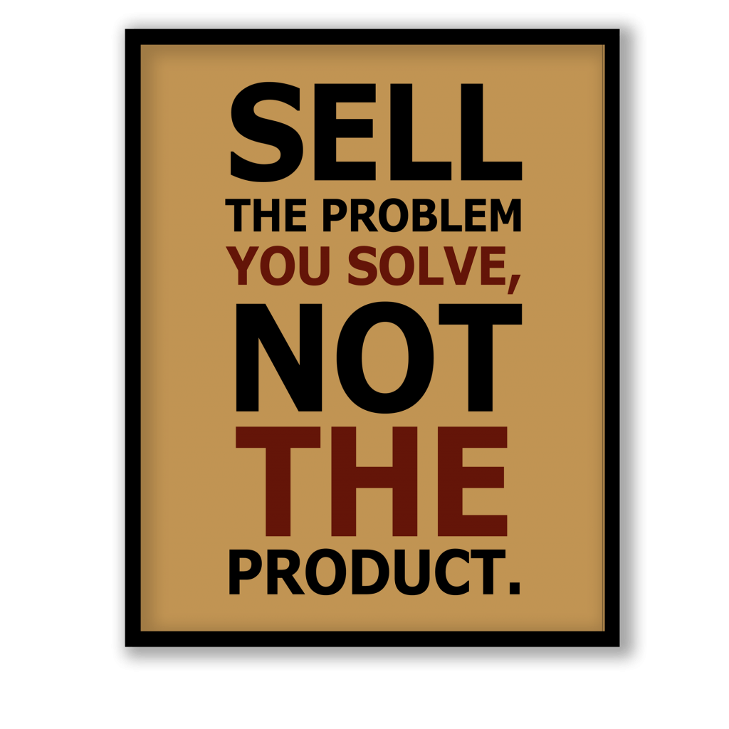 Sell the problem you solve not the product