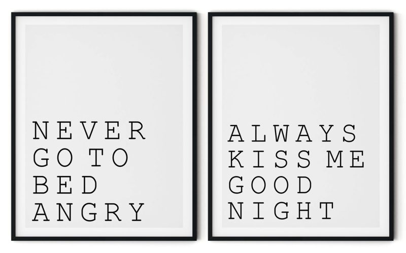 Never go to bed angry always kiss me goodnight