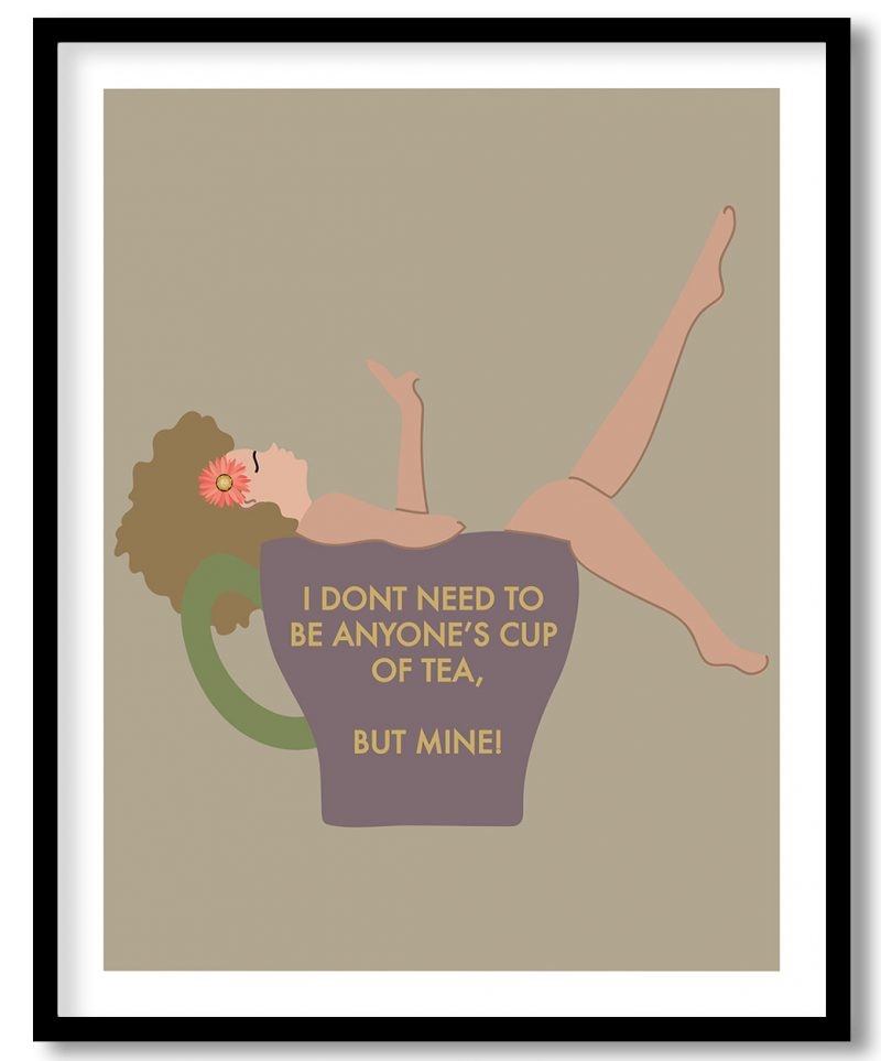 I dont need to be anyone's cup of tea - quotes, girl, decor