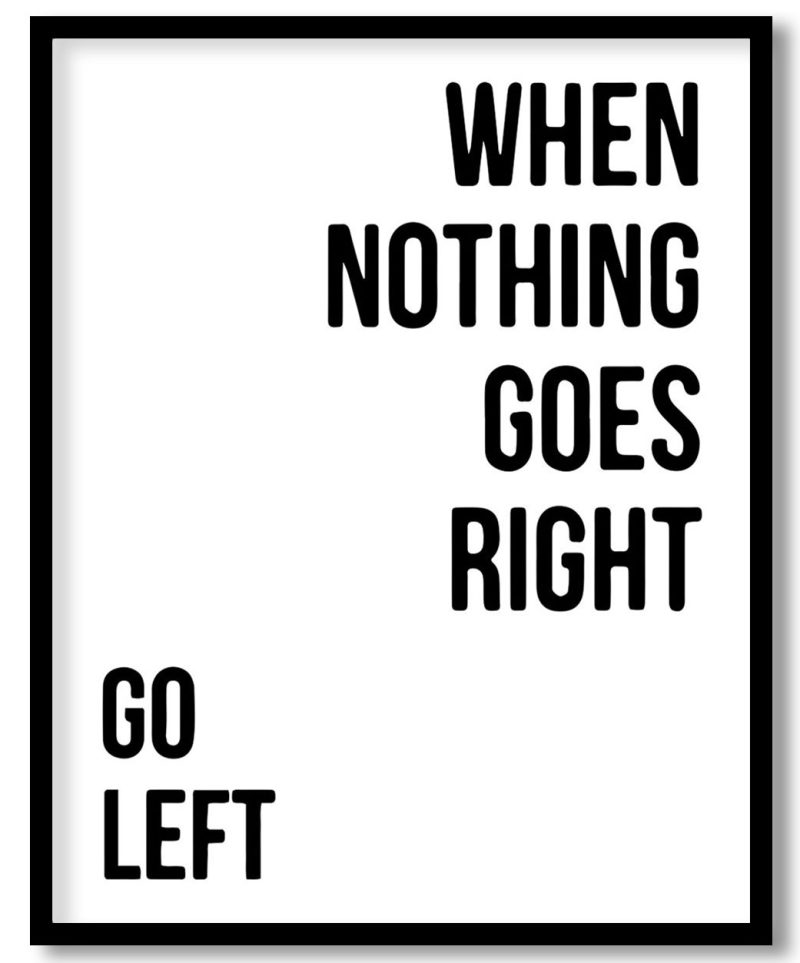 Go left when nothing goes right
